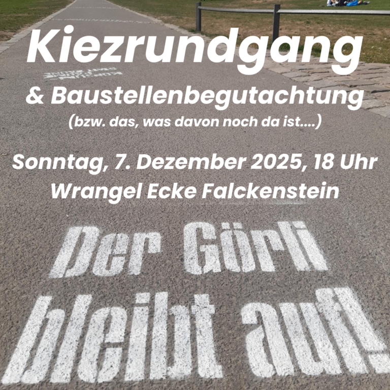 Plakat „Kiezrundgang & Baustellenbegutachtung“, Sonntag 7. Dezember 2025, 18 Uhr, Wrangel Ecke Falckenstein, auf Gehweg mit Schriftzug „Der Görli bleibt auf!“.