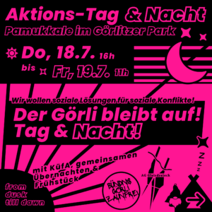 Pinkes Plakat „Aktions-Tag & Nacht“ am Pamukkale im Görlitzer Park, Do. 18.7. 16 Uhr bis Fr. 19.7. 11 Uhr, mit KüfA und Übernachten, Slogan „Der Görli bleibt auf! Tag & Nacht!“.