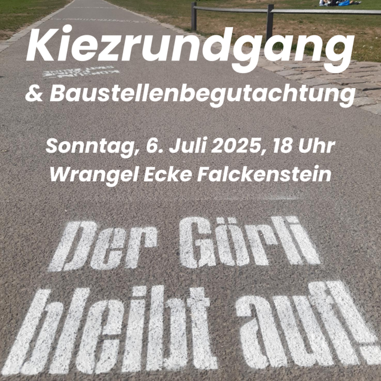 Ankündigung „Kiezrundgang & Baustellenbegutachtung“, Sonntag 6. Juli 2025, 18 Uhr, Wrangel Ecke Falckenstein, mit Schriftzug „Der Görli bleibt auf!“ auf dem Weg.
