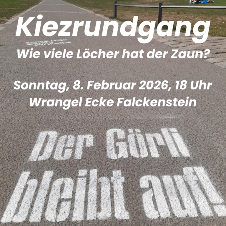 Sprühschablone 'Der Görli bleibt auf!', Ankündigung Kiezrundgang 'Wie viele Löcher hat der Zaun?' So. 8.2.2026, 18 Uhr, Wrangel Ecke Falckenstein
