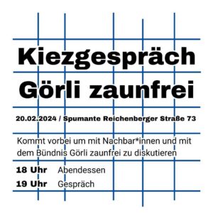 Plakat „Kiezgespräch Görli zaunfrei“, 20.02.2024, Spumante Reichenberger Straße 73: 18 Uhr Abendessen, 19 Uhr Gespräch mit Nachbar*innen.